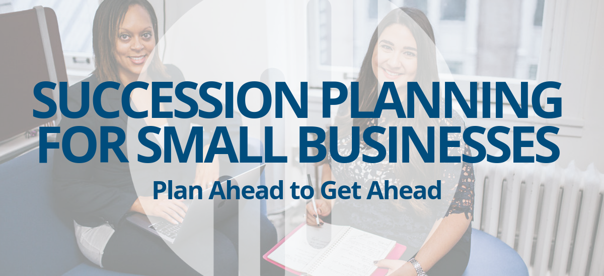 Succession Planning for Small Businesses: Plan Ahead to Get Ahead