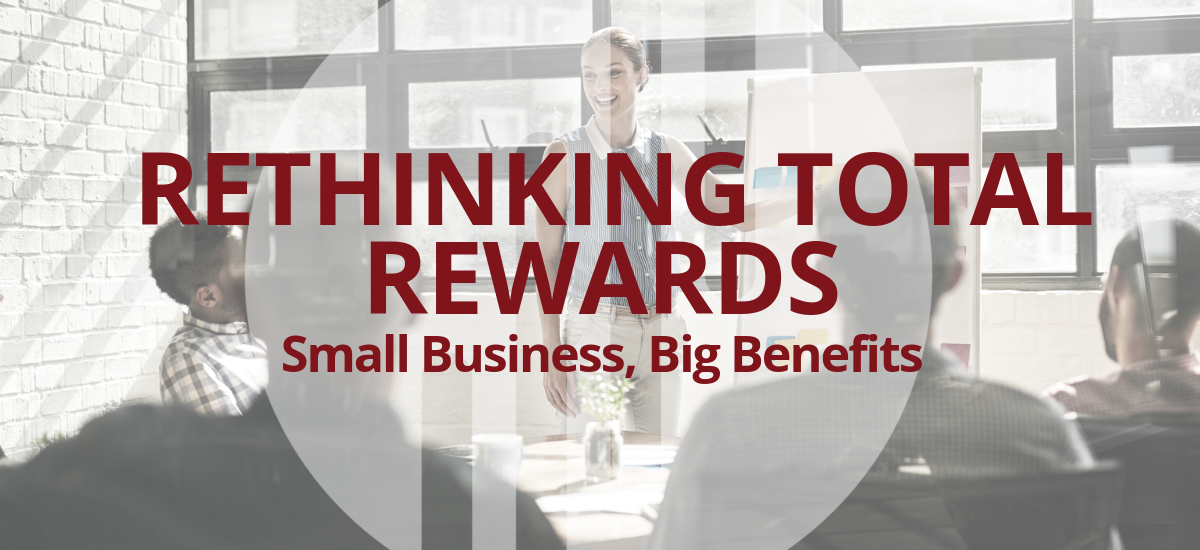 Rethinking Total Rewards: Small Business, Big Benefits